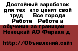 Достойный заработок для тех, кто ценит свой труд . - Все города Работа » Работа и обучение за границей   . Ненецкий АО,Фариха д.